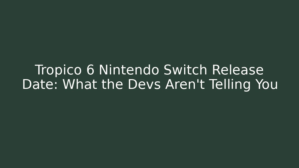 Tropico 6 Nintendo Switch Release Date: What the Devs Aren't Telling You