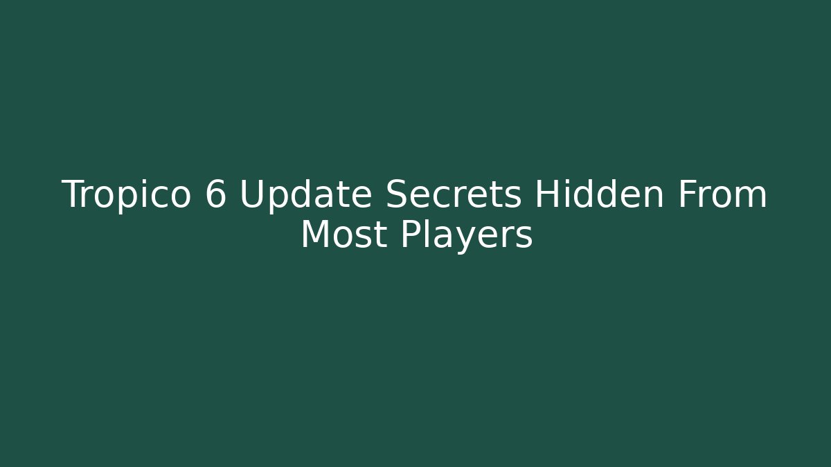 Tropico 6 Update Secrets Hidden From Most Players