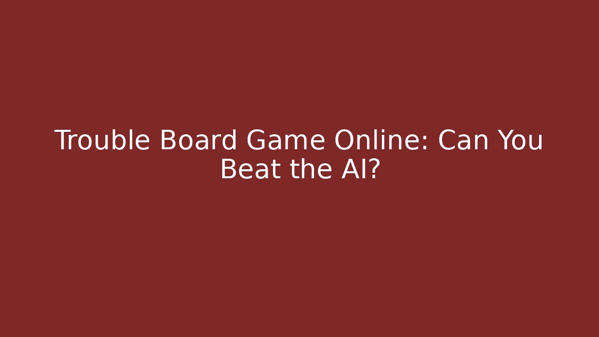 Trouble Board Game Online: Can You Beat the AI?