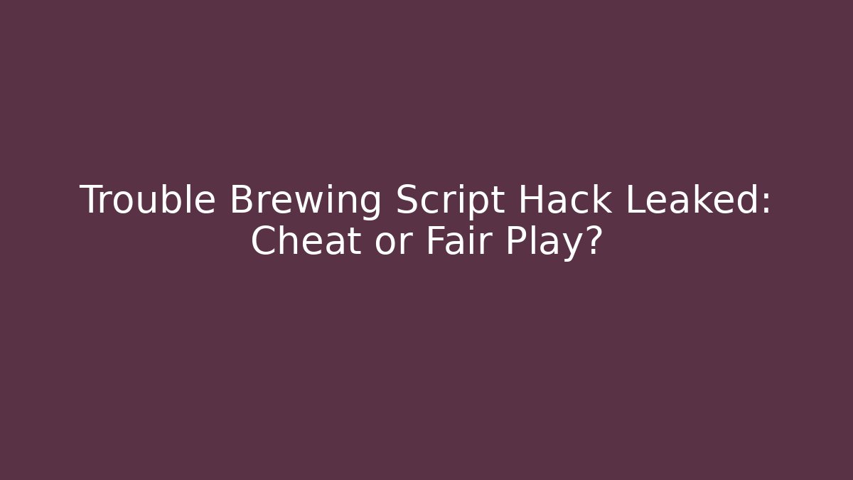 Trouble Brewing Script Hack Leaked: Cheat or Fair Play?
