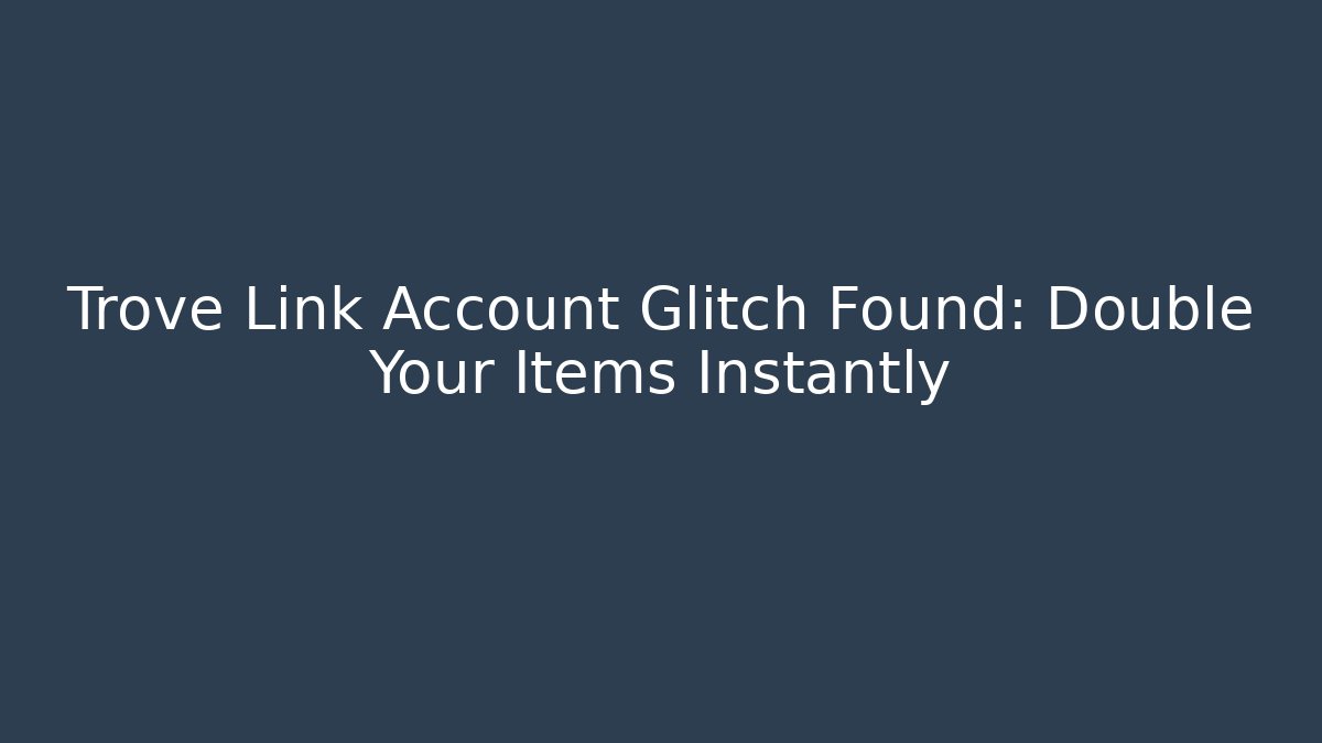 Trove Link Account Glitch Found: Double Your Items Instantly