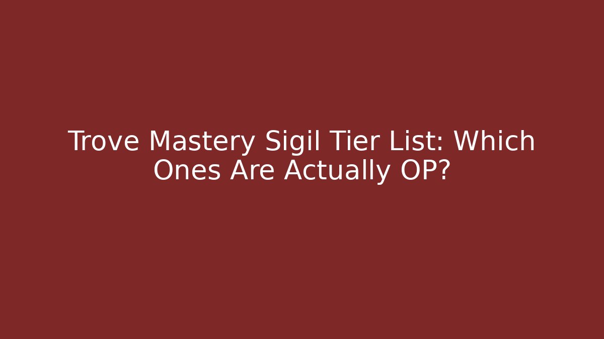 Trove Mastery Sigil Tier List: Which Ones Are Actually OP?