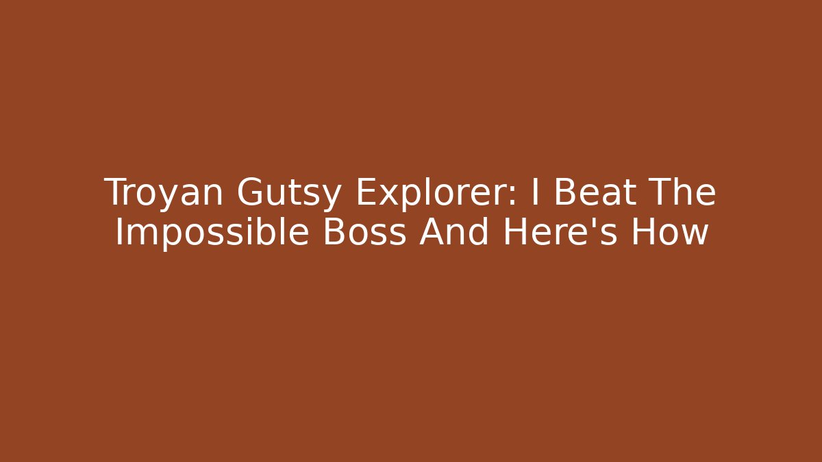 Troyan Gutsy Explorer: I Beat The Impossible Boss And Here's How