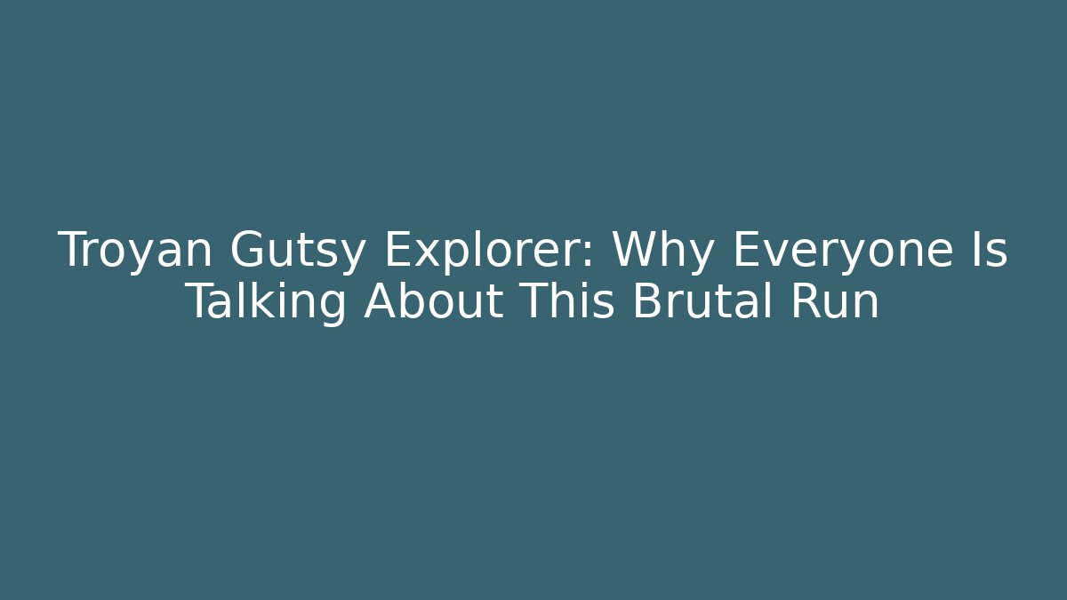 Troyan Gutsy Explorer: Why Everyone Is Talking About This Brutal Run