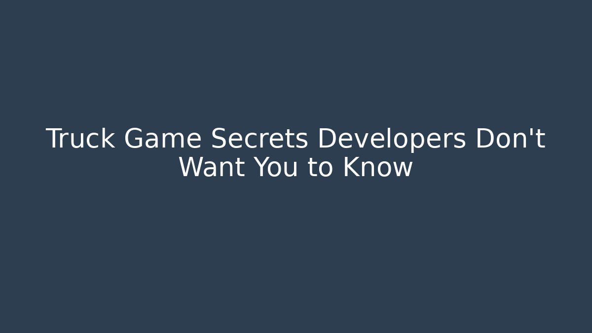 Truck Game Secrets Developers Don't Want You to Know