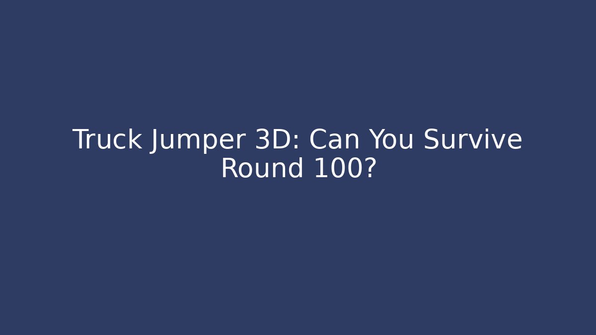 Truck Jumper 3D: Can You Survive Round 100?