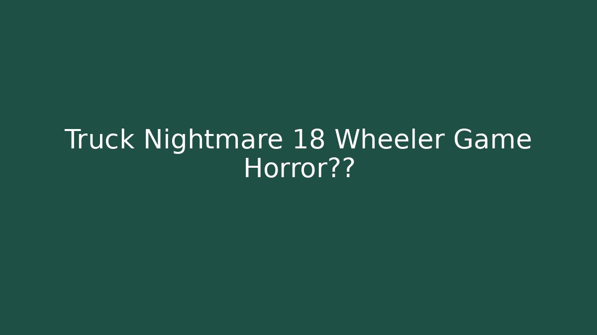 Truck Nightmare 18 Wheeler Game Horror真相
