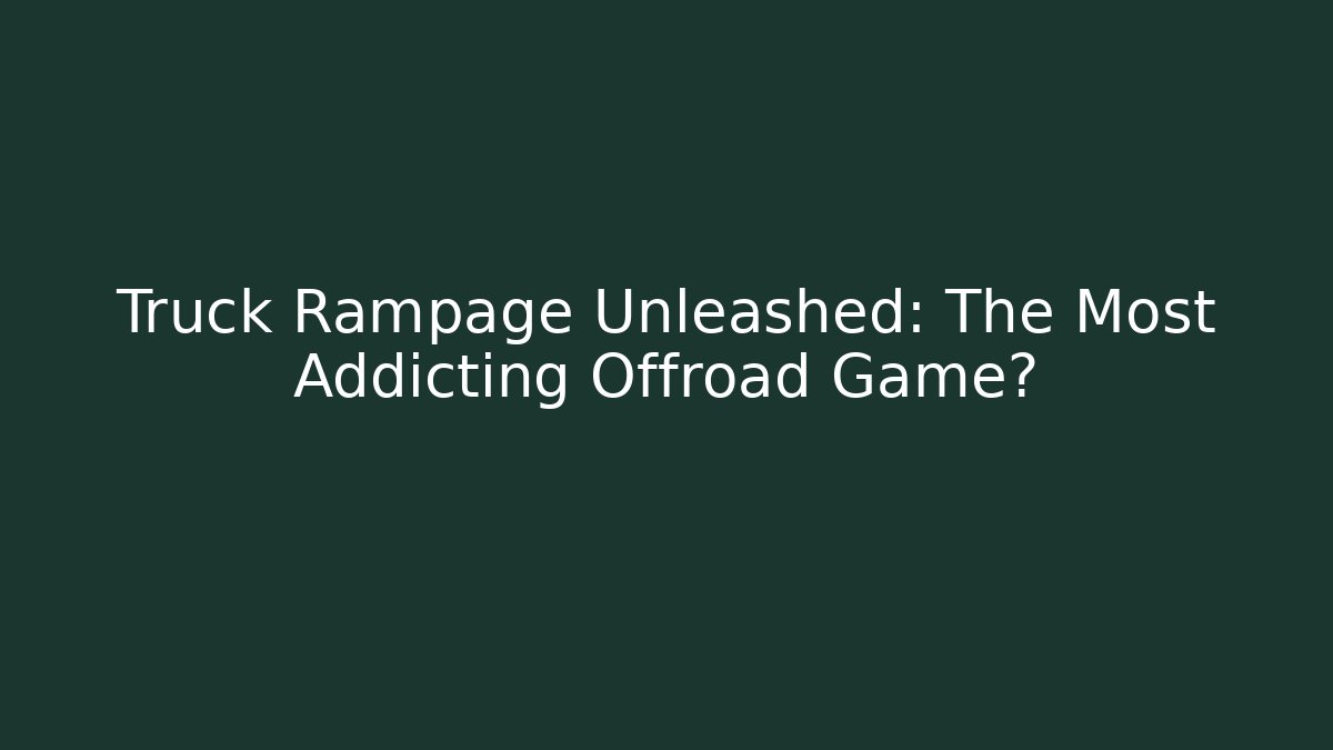 Truck Rampage Unleashed: The Most Addicting Offroad Game?