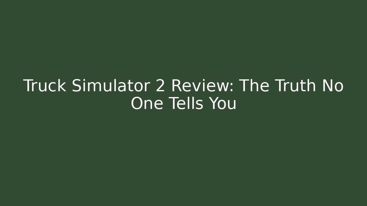 Truck Simulator 2 Review: The Truth No One Tells You - Critter Realm