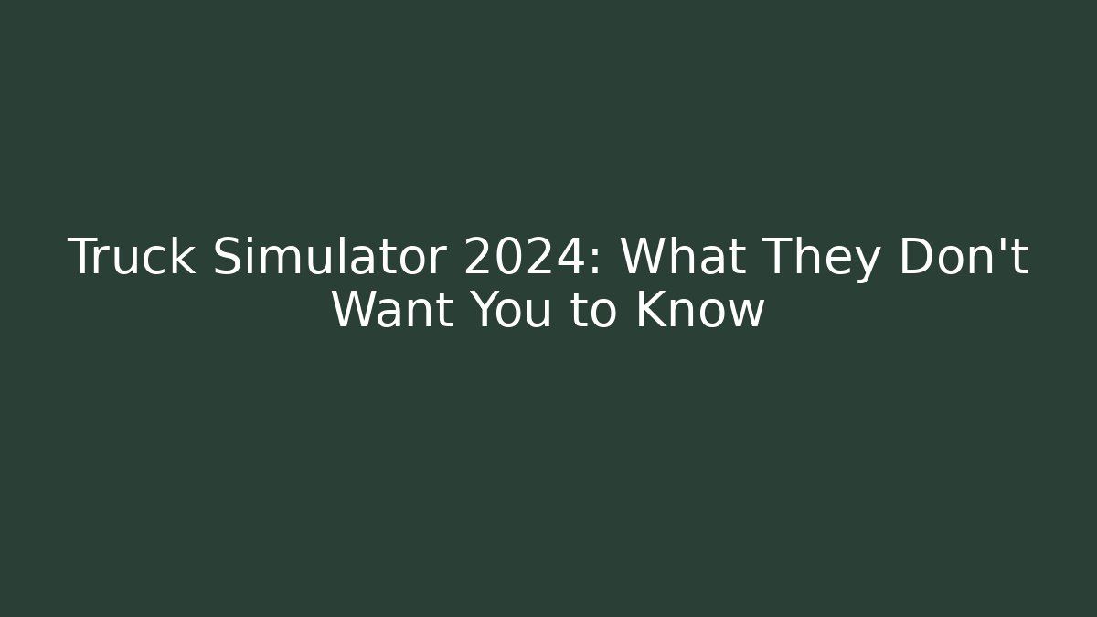 Truck Simulator 2024: What They Don't Want You to Know