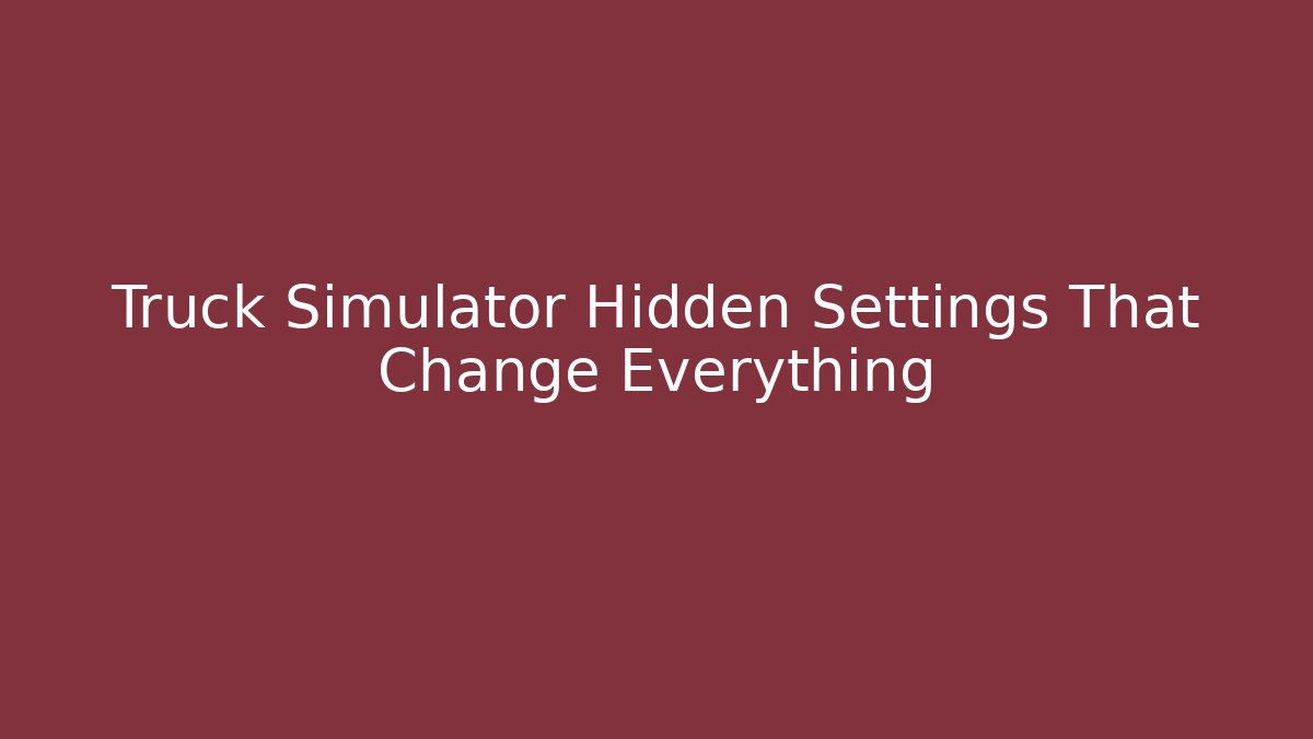 Truck Simulator Hidden Settings That Change Everything