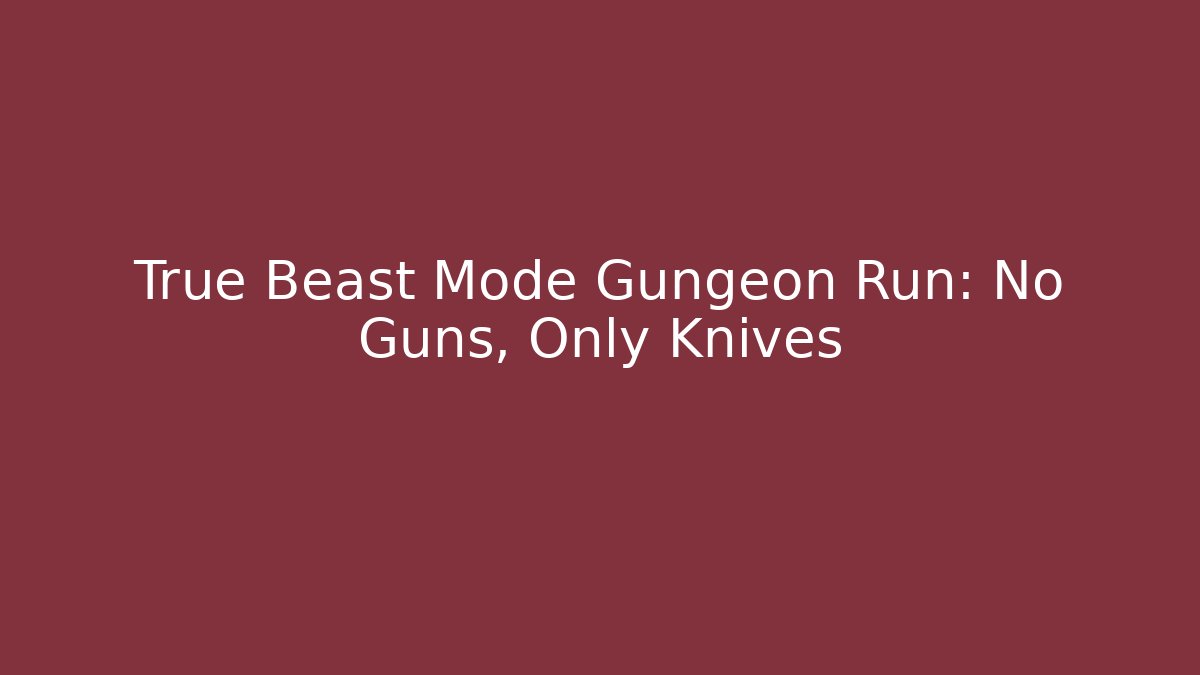 True Beast Mode Gungeon Run: No Guns, Only Knives