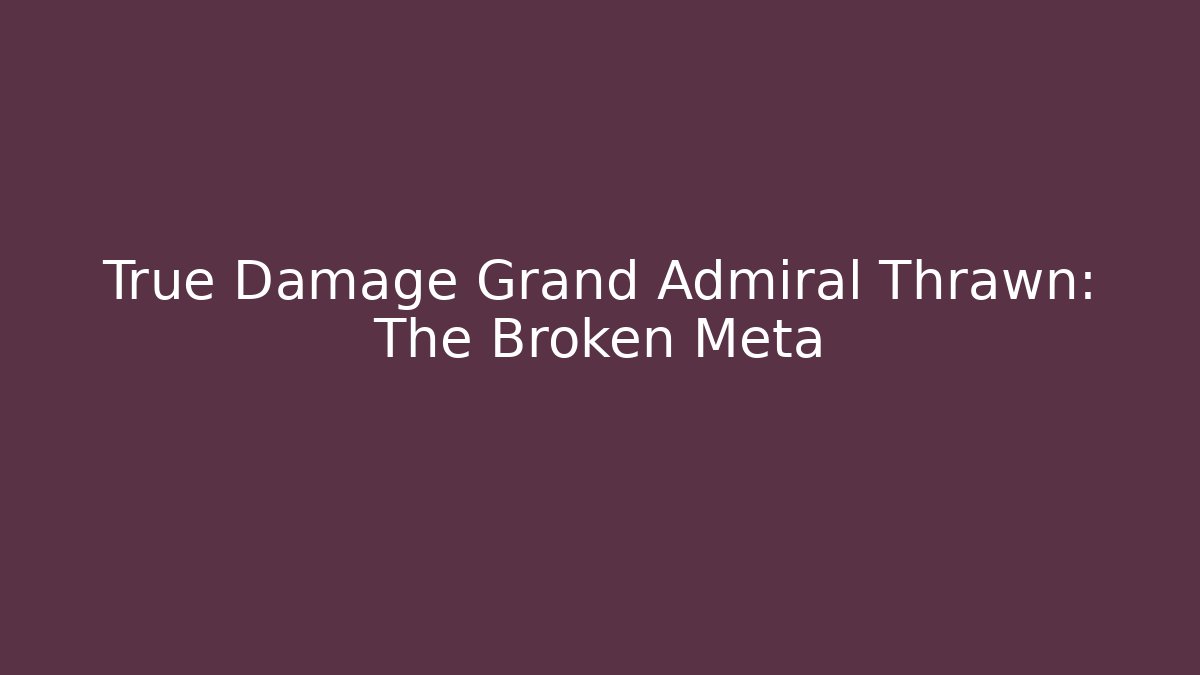 True Damage Grand Admiral Thrawn: The Broken Meta
