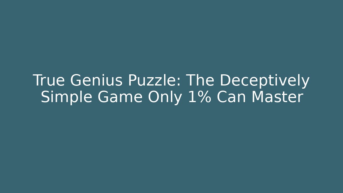 True Genius Puzzle: The Deceptively Simple Game Only 1% Can Master