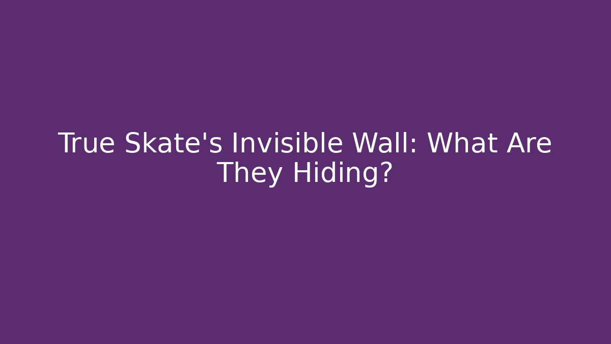 True Skate's Invisible Wall: What Are They Hiding?