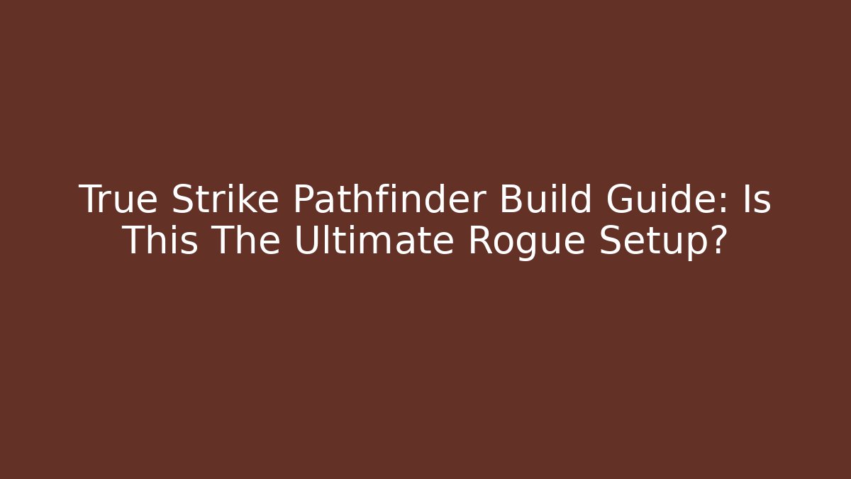 True Strike Pathfinder Build Guide: Is This The Ultimate Rogue Setup?