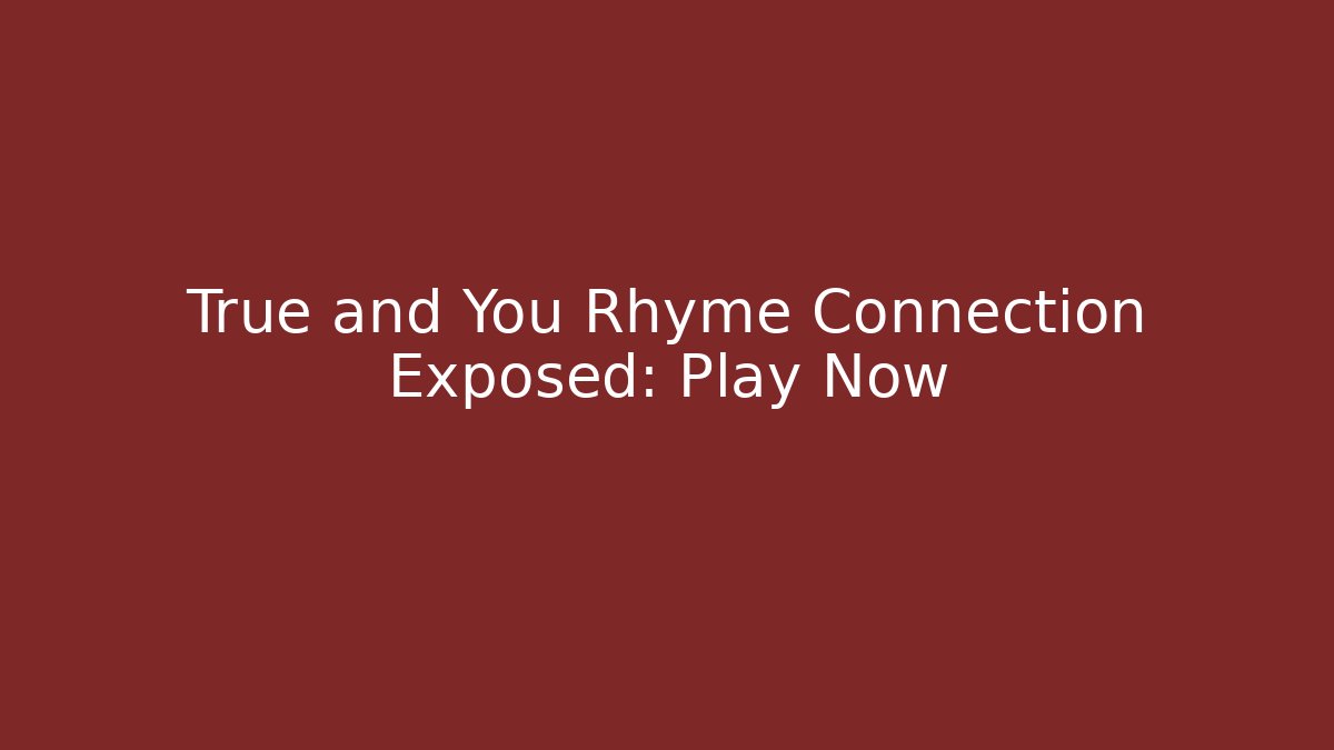 True and You Rhyme Connection Exposed: Play Now