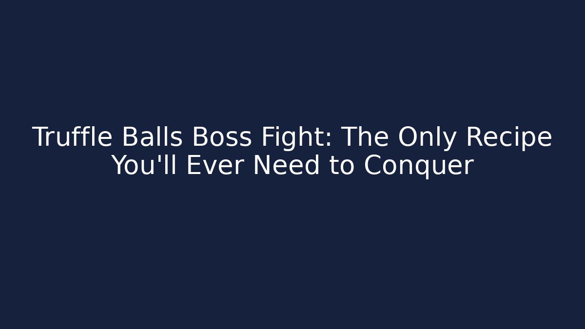 Truffle Balls Boss Fight: The Only Recipe You'll Ever Need to Conquer