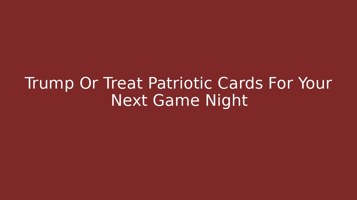 Trump Or Treat Patriotic Cards For Your Next Game Night