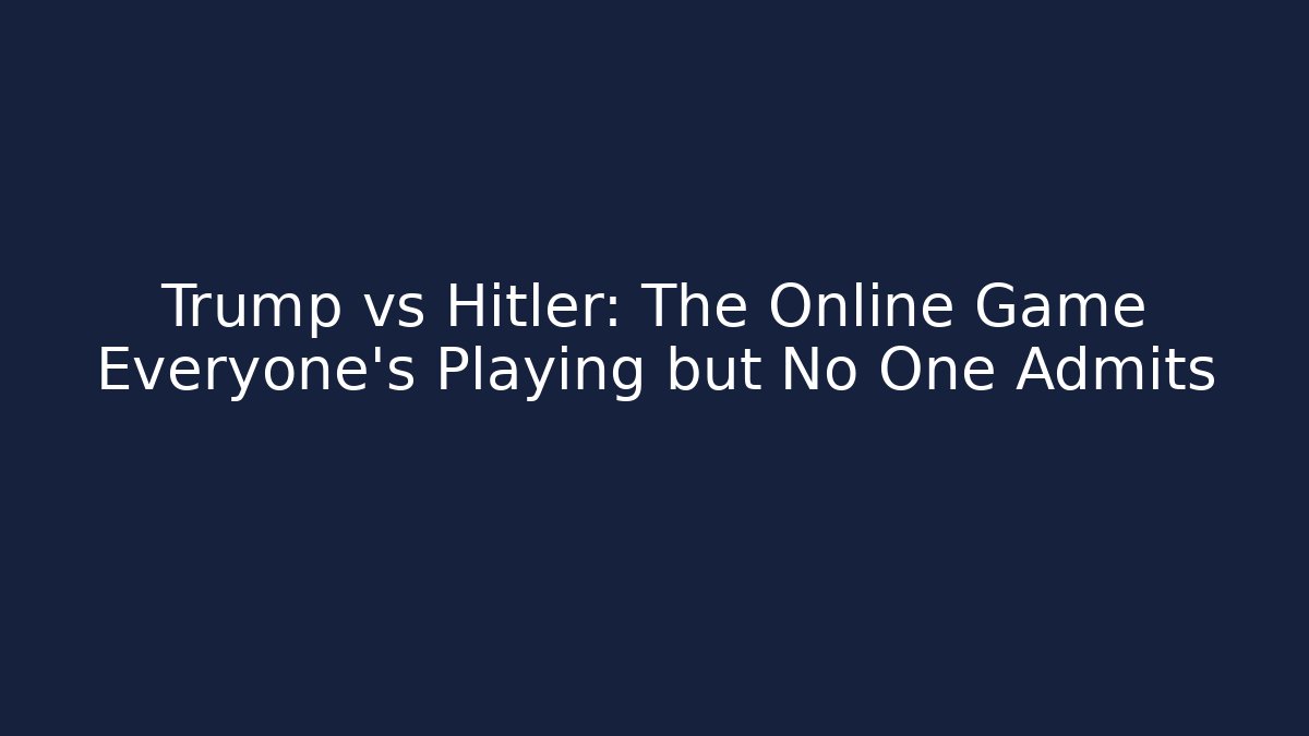 Trump vs Hitler: The Online Game Everyone's Playing but No One Admits