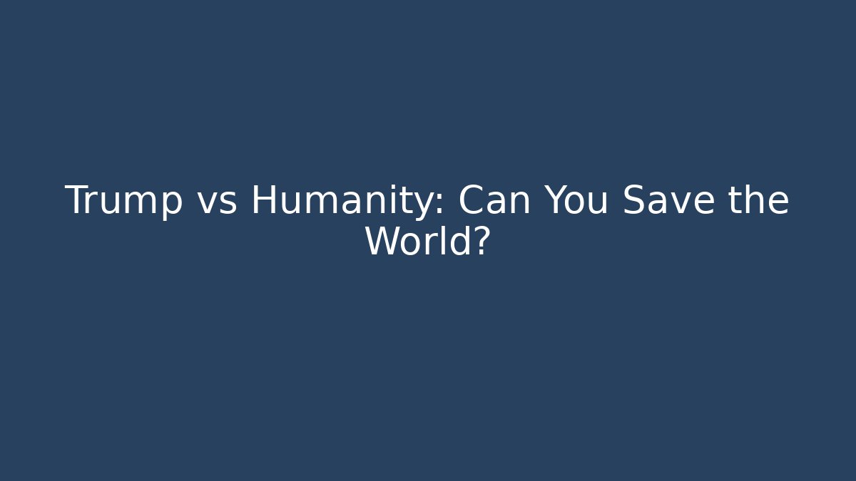 Trump vs Humanity: Can You Save the World? - Critter Realm