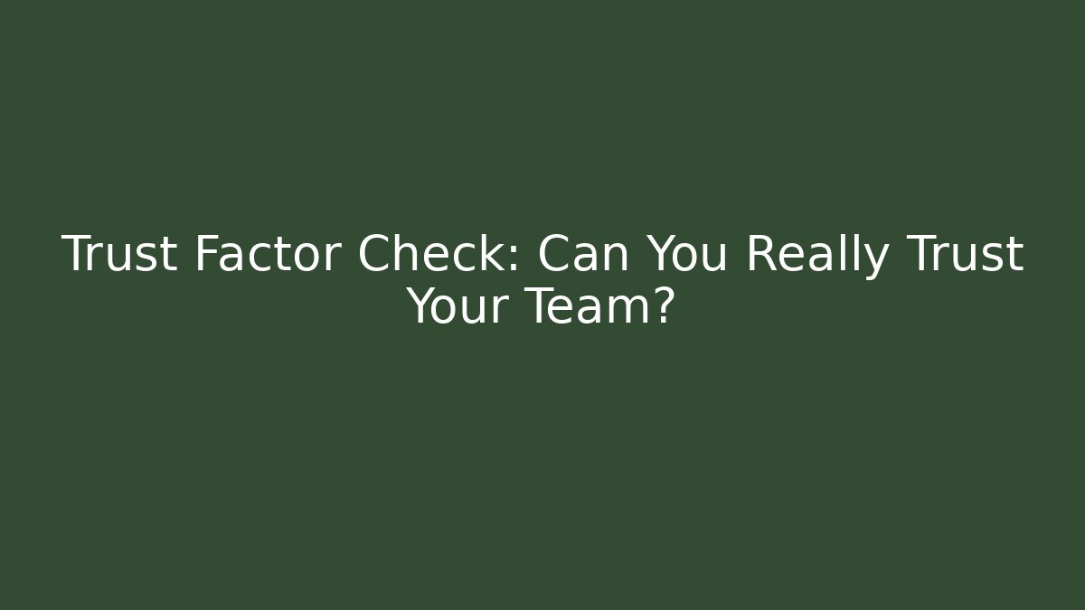 Trust Factor Check: Can You Really Trust Your Team?