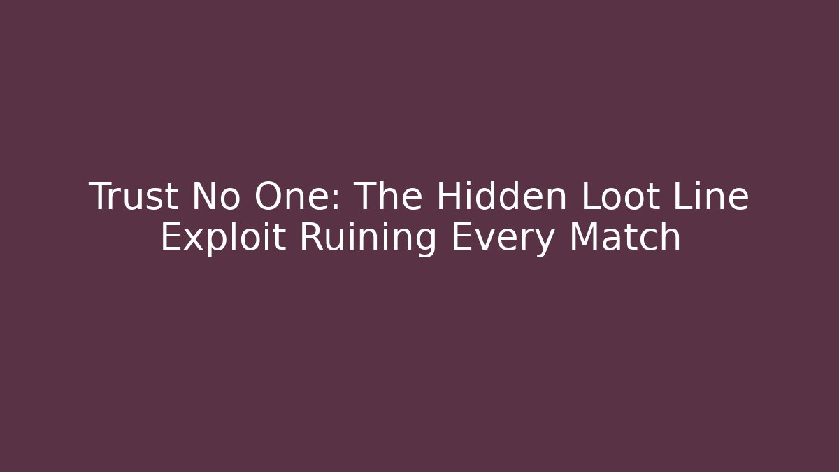 Trust No One: The Hidden Loot Line Exploit Ruining Every Match - Critter Realm