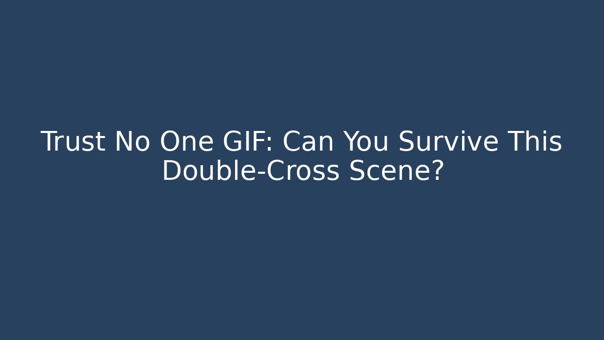 Trust No One GIF: Can You Survive This Double-Cross Scene?