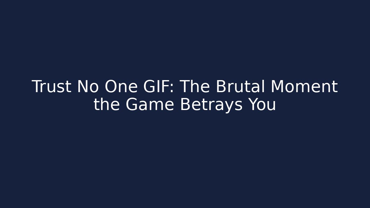 Trust No One GIF: The Brutal Moment the Game Betrays You
