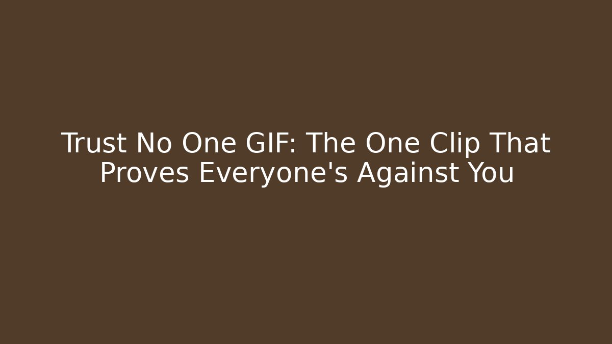 Trust No One GIF: The One Clip That Proves Everyone’s Against You
