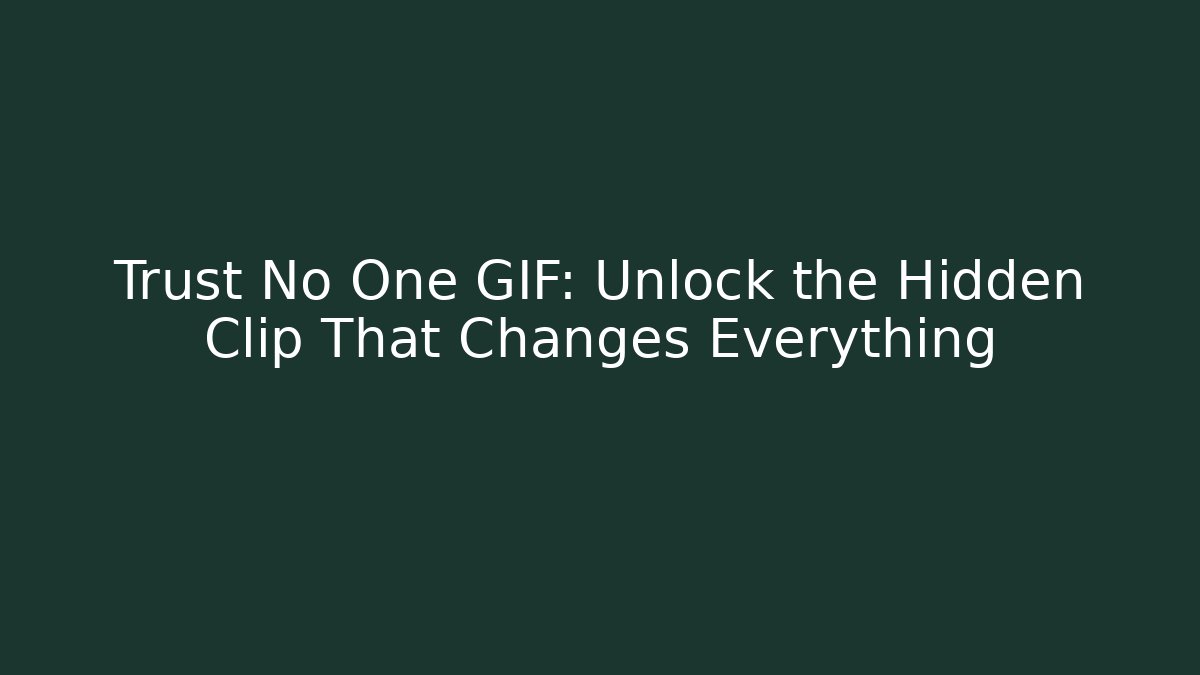 Trust No One GIF: Unlock the Hidden Clip That Changes Everything