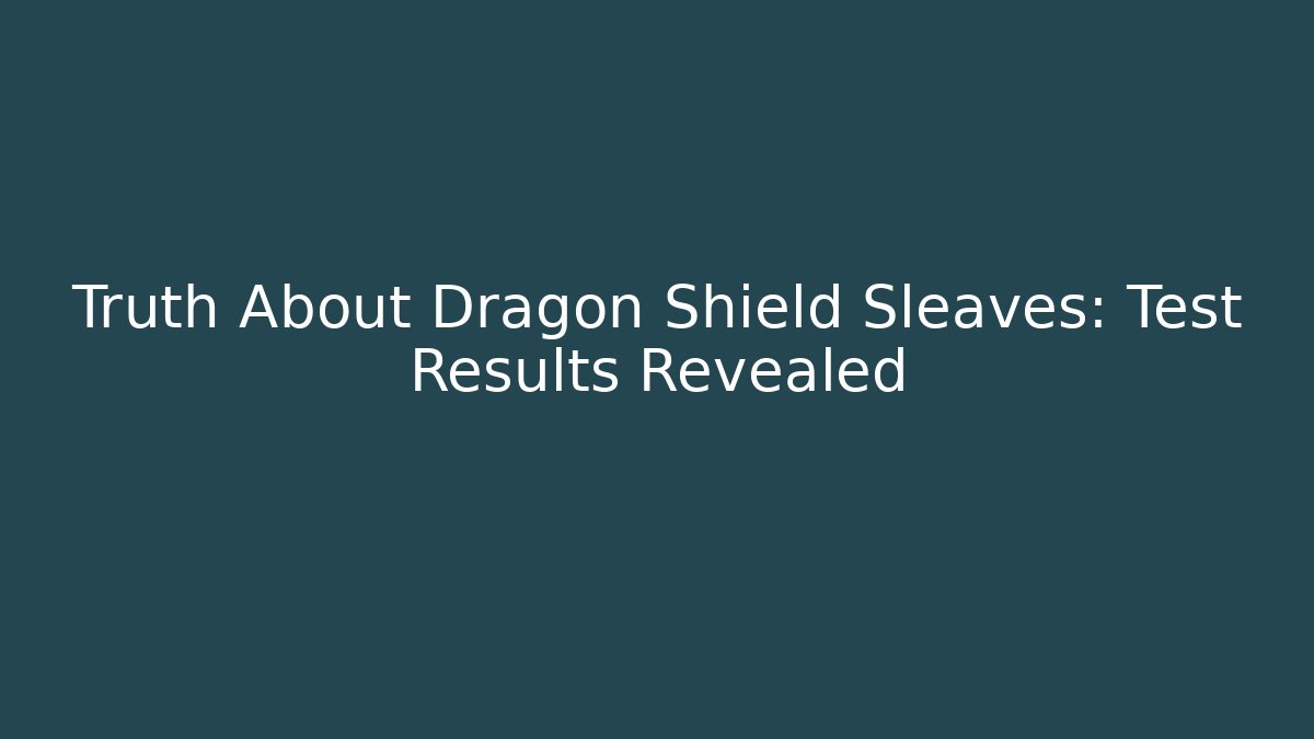 Truth About Dragon Shield Sleaves: Test Results Revealed