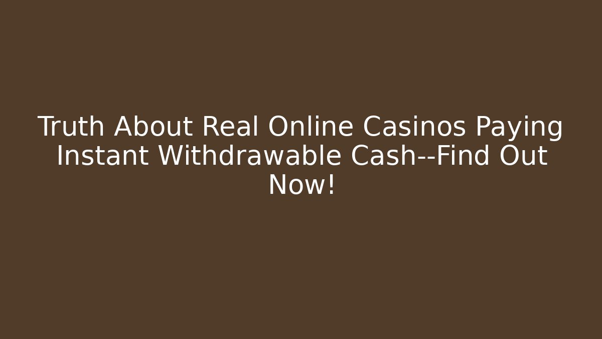 Truth About Real Online Casinos Paying Instant Withdrawable Cash—Find Out Now!