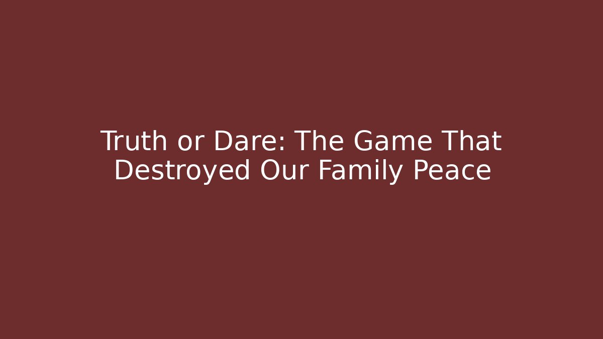 Truth or Dare: The Game That Destroyed Our Family Peace