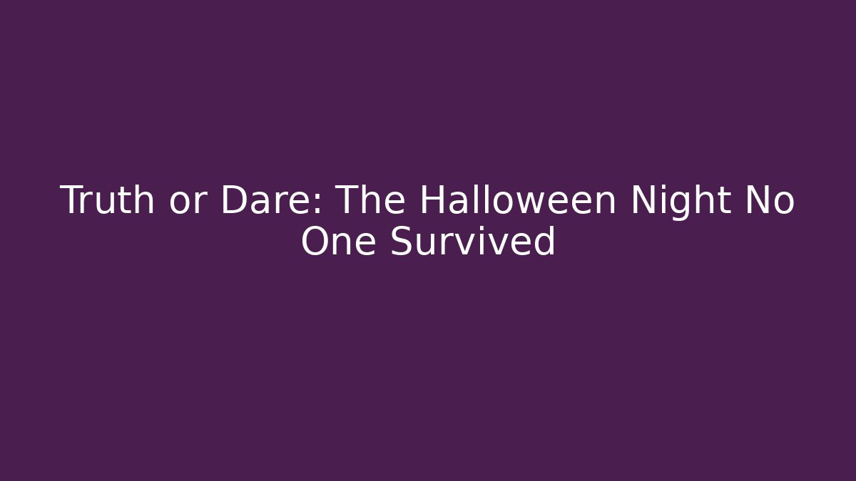 Truth or Dare: The Halloween Night No One Survived