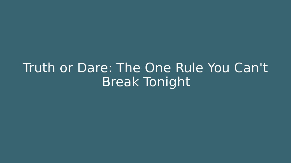 Truth or Dare: The One Rule You Can't Break Tonight