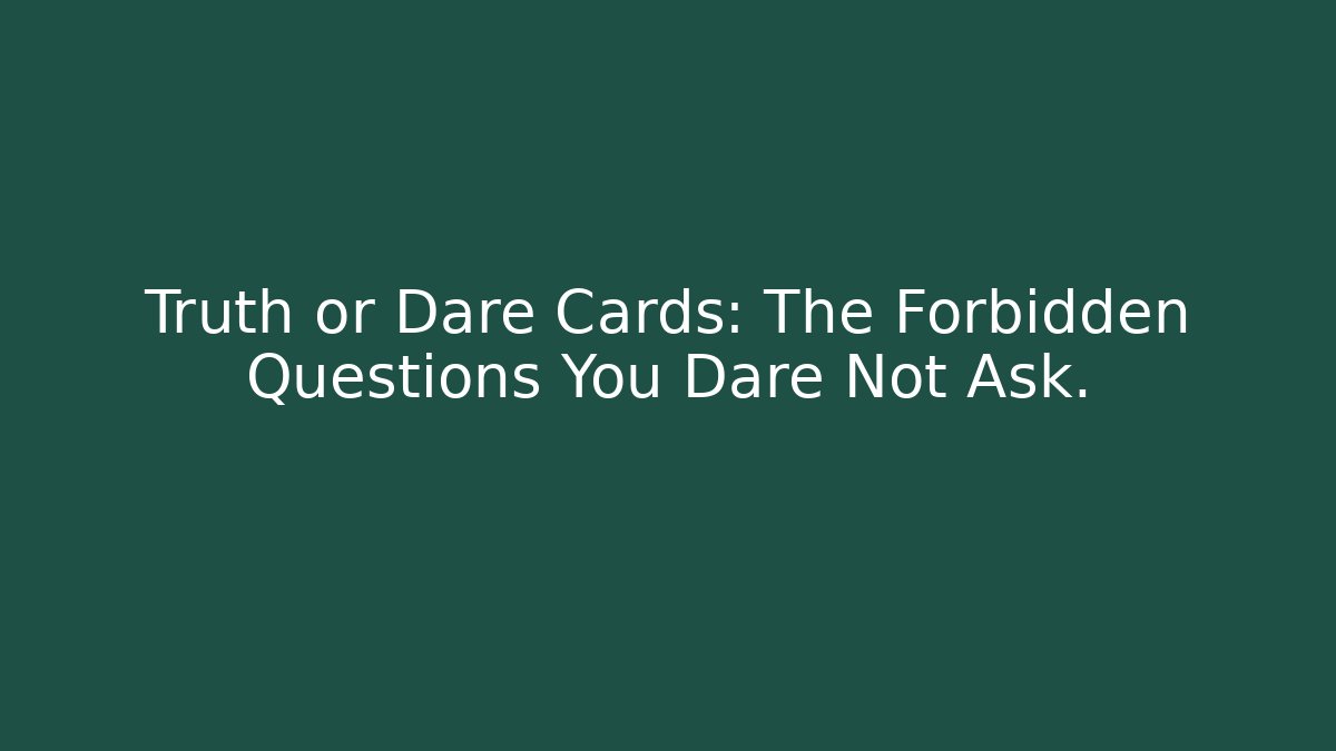 Truth or Dare Cards: The Forbidden Questions You Dare Not Ask. - Critter Realm