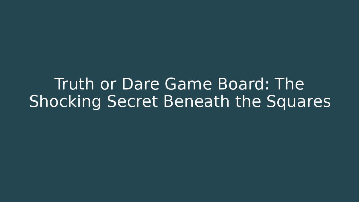 Truth or Dare Game Board: The Shocking Secret Beneath the Squares