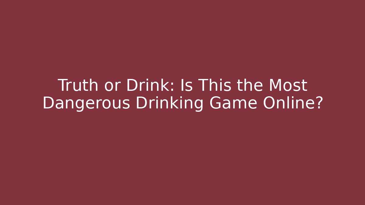 Truth or Drink: Is This the Most Dangerous Drinking Game Online?