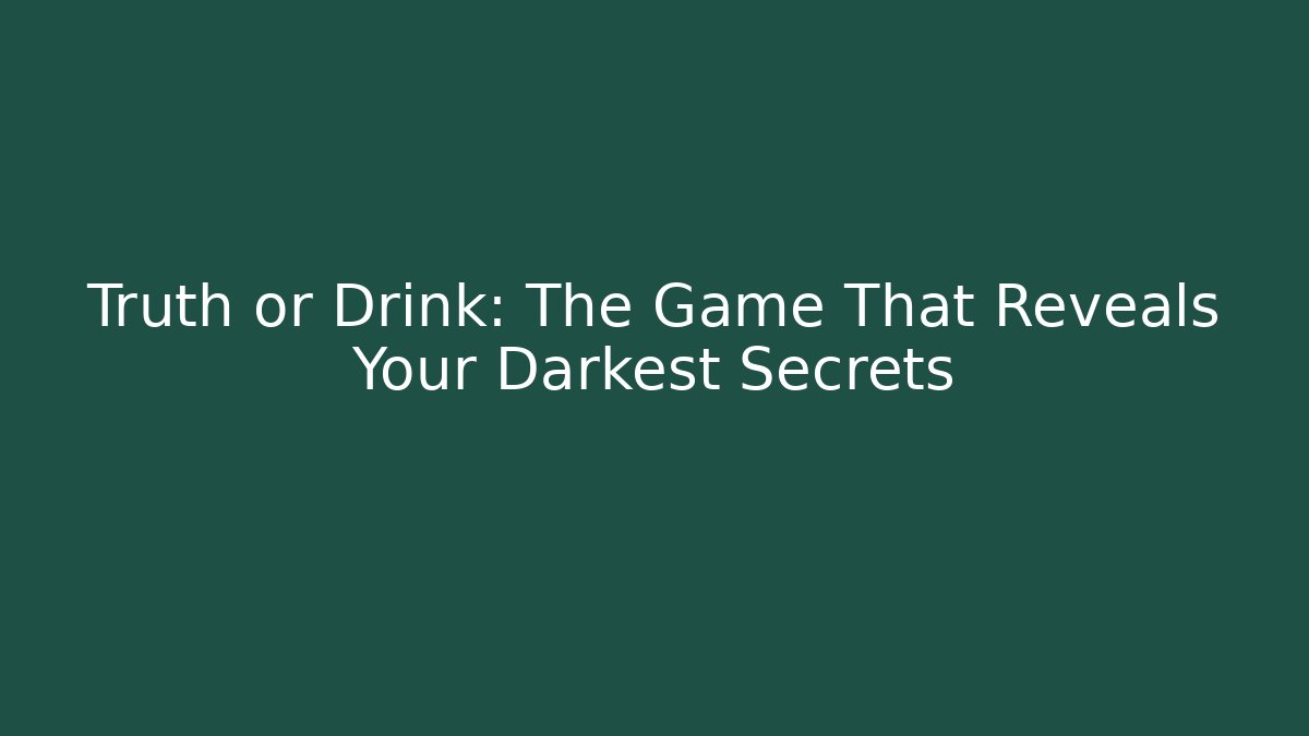 Truth or Drink: The Game That Reveals Your Darkest Secrets