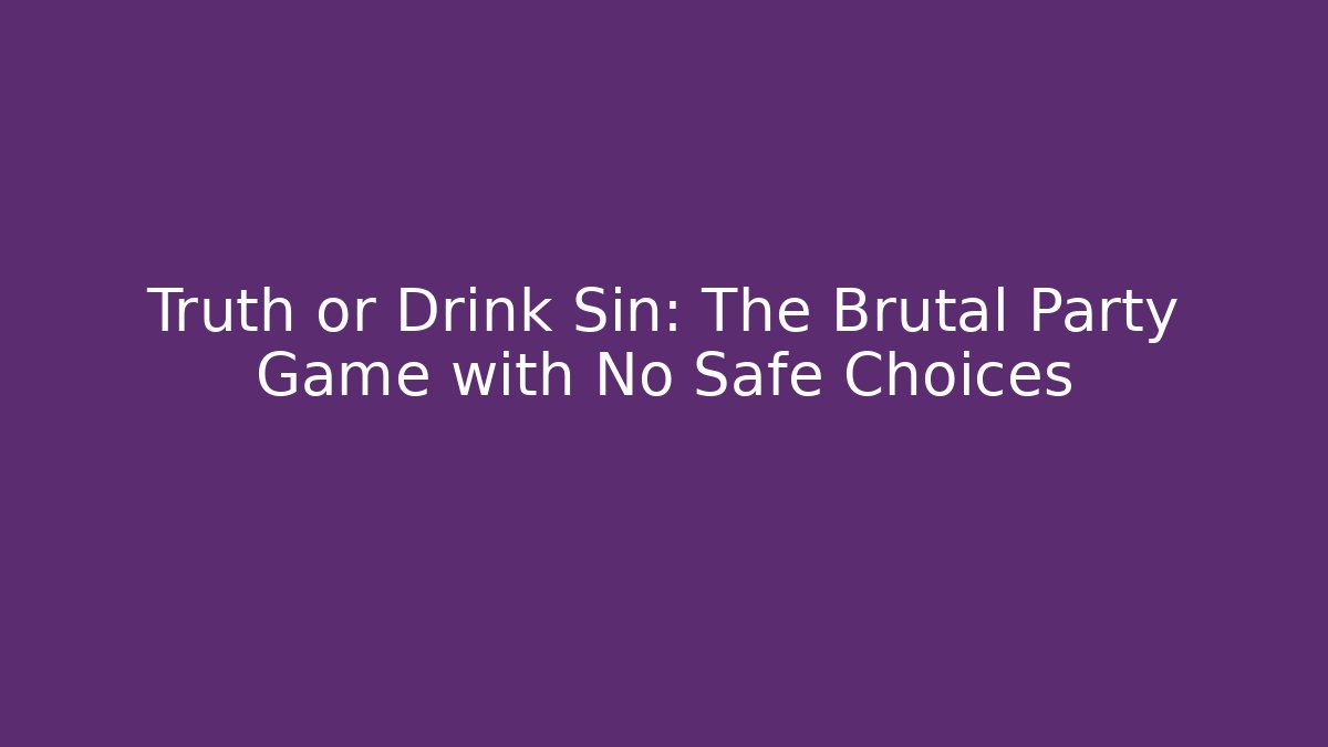 Truth or Drink Sin: The Brutal Party Game with No Safe Choices