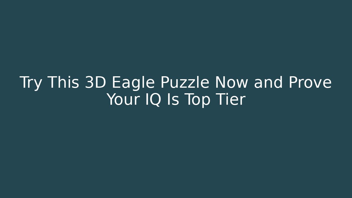 Try This 3D Eagle Puzzle Now and Prove Your IQ Is Top Tier