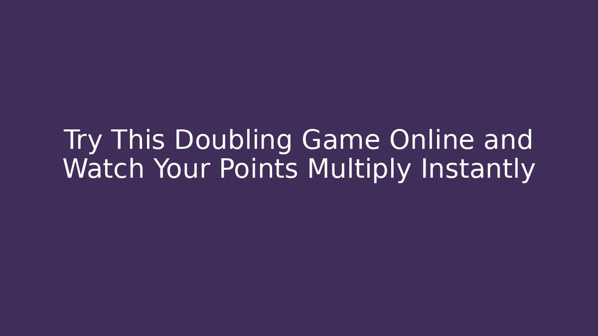 Try This Doubling Game Online and Watch Your Points Multiply Instantly