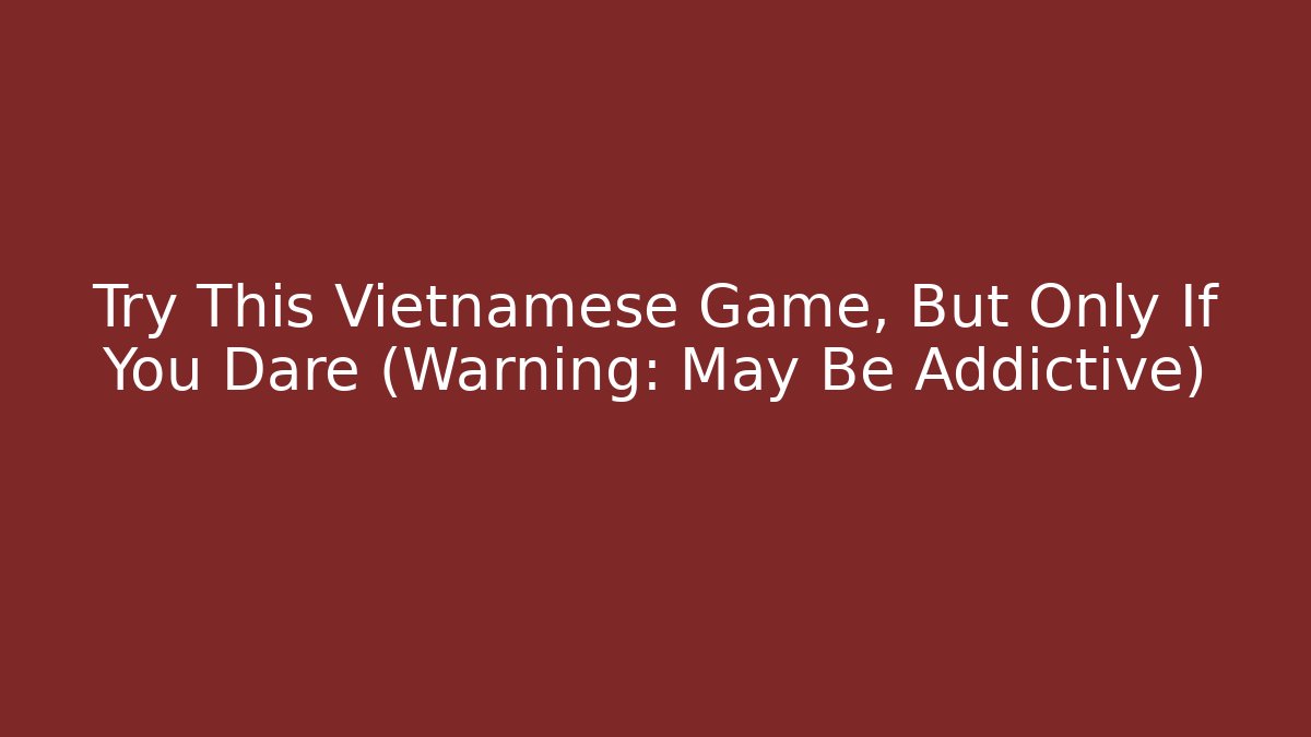 Try This Vietnamese Game, But Only If You Dare (Warning: May Be Addictive)