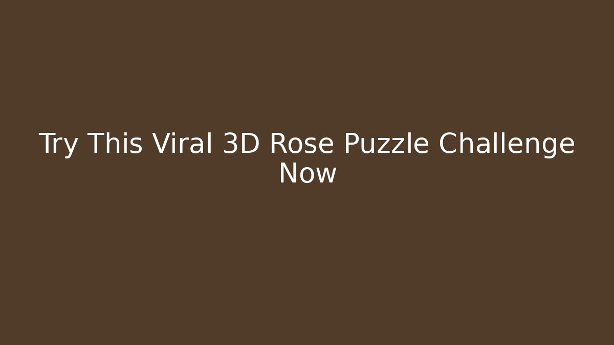 Try This Viral 3D Rose Puzzle Challenge Now