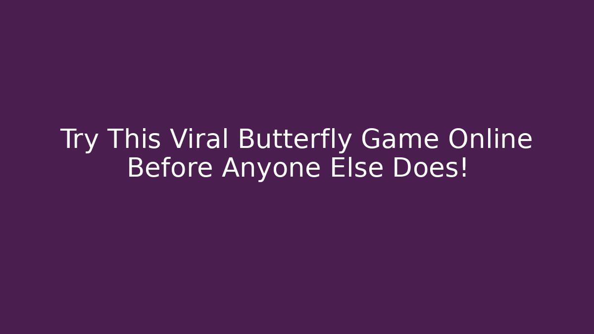 Try This Viral Butterfly Game Online Before Anyone Else Does! - Critter Realm