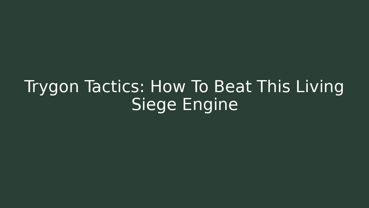 Trygon Tactics: How To Beat This Living Siege Engine