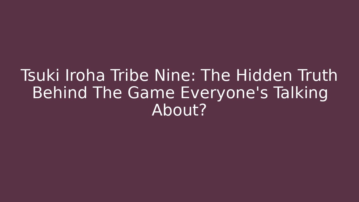 Tsuki Iroha Tribe Nine: The Hidden Truth Behind The Game Everyone’s Talking About?