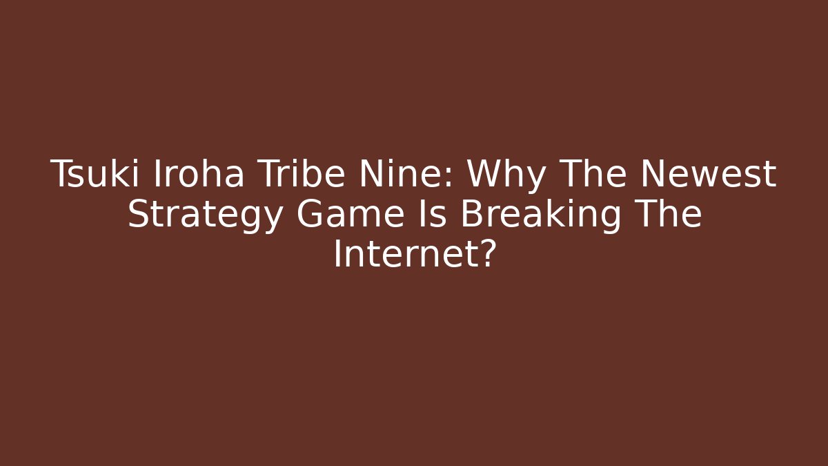 Tsuki Iroha Tribe Nine: Why The Newest Strategy Game Is Breaking The Internet? - Critter Realm