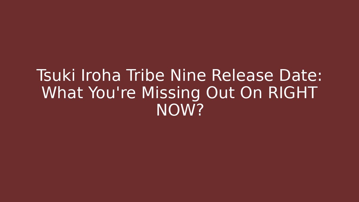 Tsuki Iroha Tribe Nine Release Date: What You’re Missing Out On RIGHT NOW? - Critter Realm